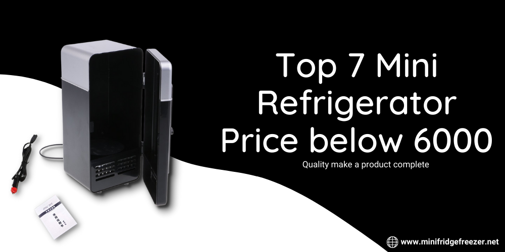 Top 7 Mini Refrigerator Price below 6000